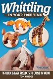 Whittling In Your Free Time 16 Quick Easy Projects To Carve In Wood Fox Chapel Publishing Sequel To 20minute Whittling Projects Flatplane Style Safari Aquatic Woodland Farm Animals More