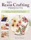 DIY Resin Crafting Projects: A Beginner's Guide to Making Clear Resin Jewelry, Paperweights, Coasters, and Other Keepsakes (Fox Chapel Publishing) Preserve Flowers, Feathers, Clovers, Shells, and More