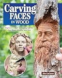 Carving Faces in Wood: Beginner's Guide to Creating Lifelike Eyes, Noses, Mouths, and Hair (Fox Chapel Publishing) Step-by-Step Instructions for Woodcarving Facial Features and Expressions