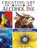 Creating Art with Alcohol Ink: Complete Guide to 12 Easy Techniques, 17 Spectacular Projects (Design Originals) How to Paint with Dripping, Pouring, Layering, Masking, and More, Step-by-Step