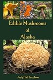 Edible Mushrooms Of Alaska The Mushrooms Of Alaska