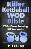Killer Kettlebell Wod Bible 200 Cross Training Kb Workouts