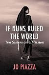 If Nuns Ruled the World: Ten Sisters on a Mission