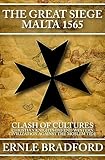 The Great Siege Malta 1565 Clash Of Cultures Christian Knights Defend Western Civilization Against The Moslem Tide