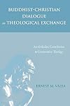 Buddhist-Christian Dialogue as Theological Exchange: An Orthodox Contribution to Comparative Theology