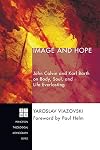 Image and Hope: John Calvin and Karl Barth on Body, Soul, and Life Everlasting (Princeton Theological Monograph)
