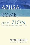 Azusa, Rome, and Zion: Pentecostal Faith, Catholic Reform, and Jewish Roots