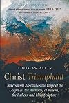 Christ Triumphant: Universalism Asserted as the Hope of the Gospel on the Authority of Reason, the Fathers, and Holy Scripture. Annotated Edition