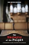 The rhetoric of the pulpit : a preacher's guide to effective sermons