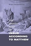 The Mighty Acts of Jesus According to Matthew