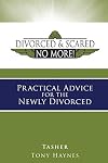 Divorced and Scared No More! Practical Advice for the Newly Divorced