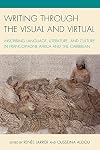 Writing through the visual and virtual : inscribing language, literature, and culture in francophone Africa and the Caribbean