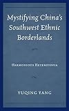 Mystifying China's southwest ethnic borderlands : harmonious heterotopia