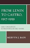 From Lenin to Castro, 1917-1959: Early Encounters between Moscow and Havana