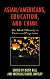 Asian/Americans, education, and crime : the model minority as victim and perpetrator