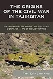 The Origins Of The Civil War In Tajikistan Nationalism Islamism And Violent Conflict In Postsoviet Space