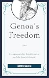 Genoa's Freedom: Entrepreneurship, Republicanism, and the Spanish Atlantic (Empires and Entanglements in the Early Modern World)