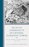 Faces of Community in Central European Towns: Images, Symbols, and Performances, 1400–1700