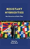 Resistant Hybridities: New Narratives of Exile Tibet