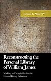 Reconstructing The Personal Library Of William James Markings And Marginalia From The Harvard Library Collection American Philosophy Series
