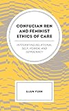 Confucian Ren and Feminist Ethics of Care: Integrating Relational Self, Power, and Democracy
