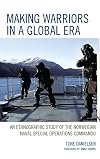 Making Warriors in a Global Era: An Ethnographic Study of the Norwegian Naval Special Operations Commando