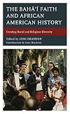 The Bah&aacute;&rsquo;&iacute; Faith and African American History: Creating Racial and Religious Diversity