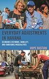 Everyday Adjustments in Havana: Economic Reforms, Mobility, and Emerging Inequalities (Lexington Studies on Cuba)