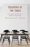 Teachers at the Table: Voice, Agency, and Advocacy in Educational Policymaking