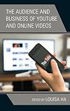 The Audience and Business of YouTube and Online Videos (Lexington Studies in Communication and Storytelling)