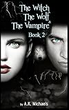 The Witch, the Wolf and the Vampire, Book 2 (The Witch, The Wolf and The Vampire, #2)