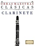 Obras Maestras Clsicas Para Clarinete Piezas Fciles De Bach Beethoven Brahms Handel Haydn Mozart Schubert Tchaikovsky Vivaldi And Wagner Easy Classical Masterworks 9781499175134