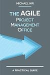The Agile PMO - Leading the Effective, Value Driven, Project Management Office, a practical guide
