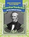 Cornelius Vanderbilt and the Railroad Industry (Great Entrepreneurs in U.S. History)