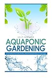 Aquaponic Gardening The Secret Beginners Guide To Building A Beautiful Backyard Aquaponic Garden Oasis