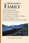 Mr. McIntosh's Family: The Mackintosh clan and the McIntosh family in the Jacobite Risings, the settlement of Darien, Georgia, and the struggle for the colonial American southern frontier