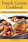 French Cuisine Cookbook 50 Easy And Delicious French Recipes