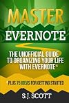 Master Evernote: The Unofficial Guide to Organizing Your Life with Evernote (Plus 75 Ideas for Getting Started)