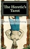 The Heretic's Tarot: The Secret Pattern of the Tarot Revealed. - Boniface Wolfsong