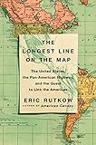 The Longest Line On The Map The United States The Panamerican Highway And The Quest To Link The Americas