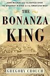 The Bonanza King: John Mackay and the Battle over the Greatest Riches in the American West