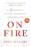 On Fire: The 7 Choices to Ignite a Radically Inspired Life