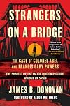 Strangers on a Bridge: The Case of Colonel Abel and Francis Gary Powers