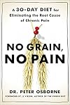 No Grain, No Pain: A 30-Day Diet for Eliminating the Root Cause of Chronic Pain
