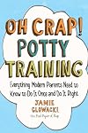 Oh Crap! Potty Training: Everything Modern Parents Need to Know to Do It Once and Do It Right (1) (Oh Crap Parenting)