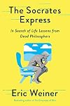 The Socrates Express: In Search of Life Lessons from Dead Philosophers