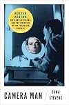 Camera Man: Buster Keaton, the Dawn of Cinema, and the Invention of the Twentieth Century