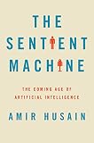 The Sentient Machine The Coming Age Of Artificial Intelligence