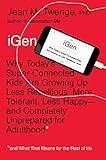 Igen Why Todays Superconnected Kids Are Growing Up Less Rebellious More Tolerant Less Happyand Completely Unprepared For Adulthoodand What That Means For The Rest Of Us