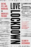 Love Lockdown: Dating, Sex, and Marriage in America's Prisons